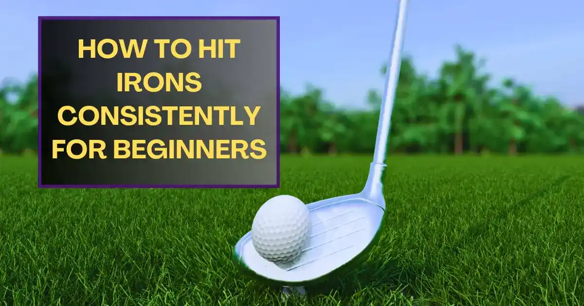 How To Hit Irons